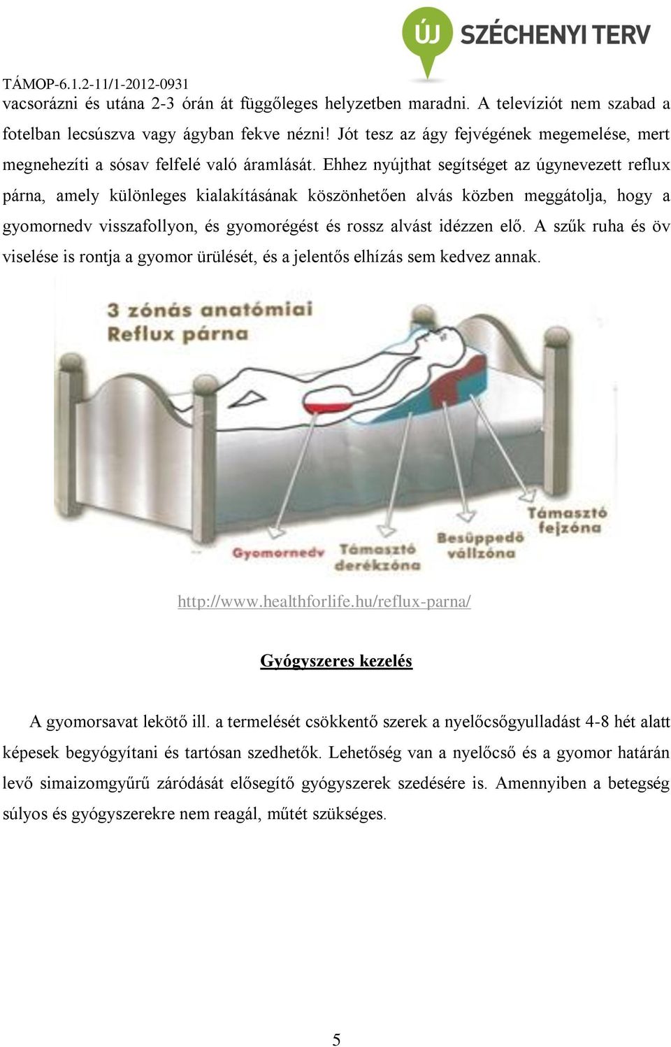 Ehhez nyújthat segítséget az úgynevezett reflux párna, amely különleges kialakításának köszönhetően alvás közben meggátolja, hogy a gyomornedv visszafollyon, és gyomorégést és rossz alvást idézzen