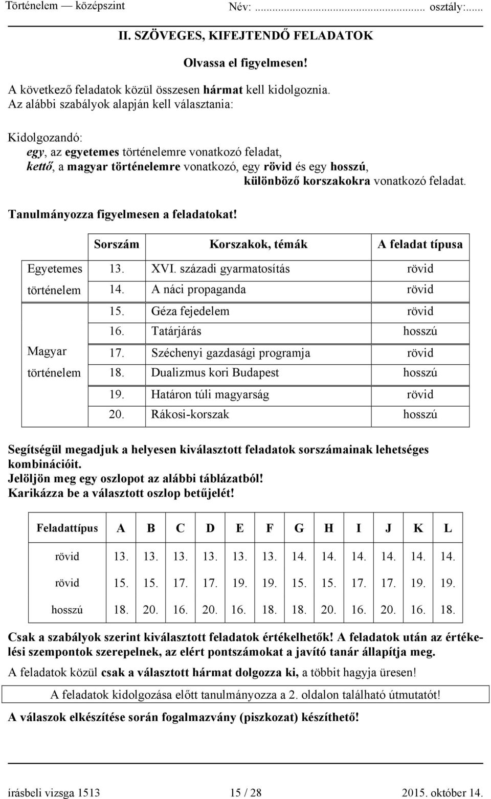 vonatkozó feladat. Tanulmányozza figyelmesen a feladatokat! Sorszám Korszakok, témák A feladat típusa Egyetemes történelem Magyar történelem 13. XVI. századi gyarmatosítás rövid 14.