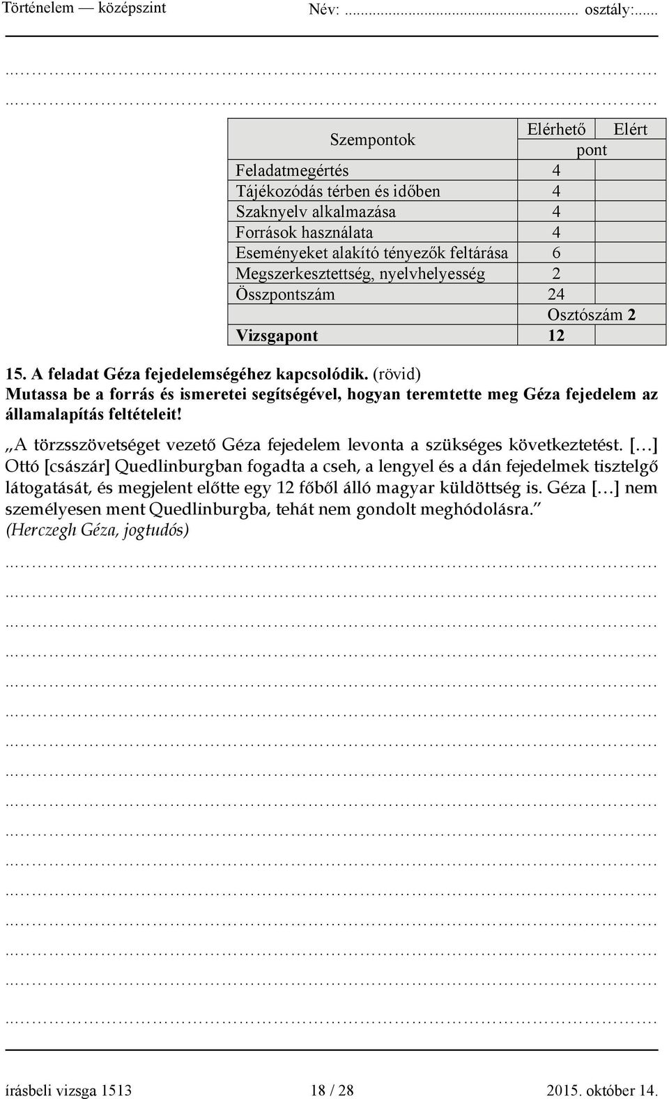 (rövid) Mutassa be a forrás és ismeretei segítségével, hogyan teremtette meg Géza fejedelem az államalapítás feltételeit! A törzsszövetséget vezető Géza fejedelem levonta a szükséges következtetést.