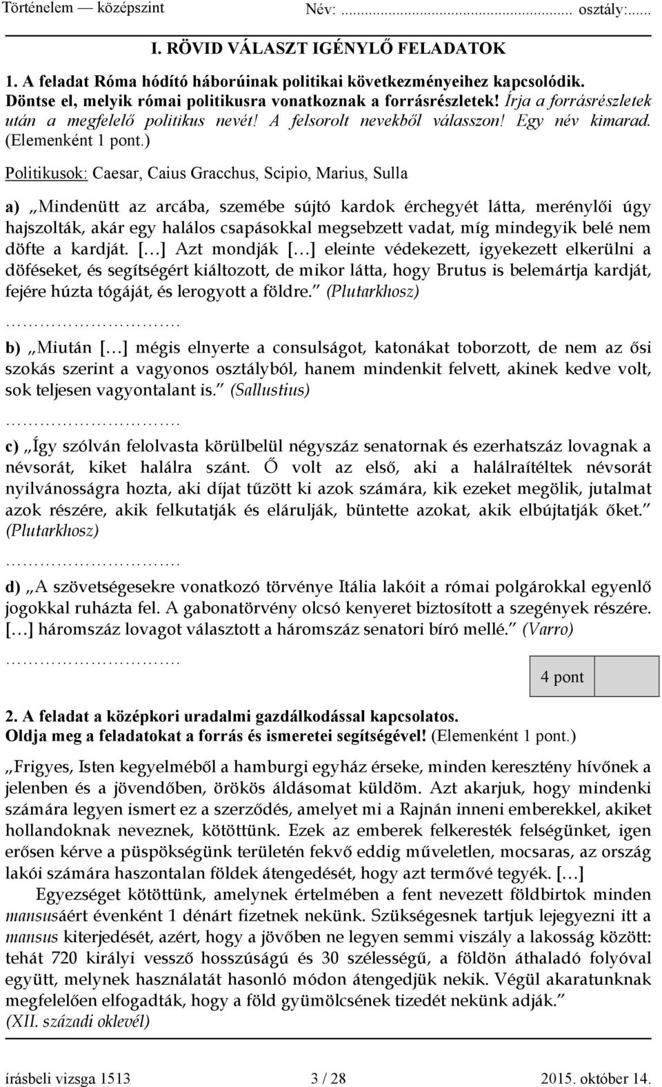 ) Politikusok: Caesar, Caius Gracchus, Scipio, Marius, Sulla a) Mindenütt az arcába, szemébe sújtó kardok érchegyét látta, merénylői úgy hajszolták, akár egy halálos csapásokkal megsebzett vadat, míg