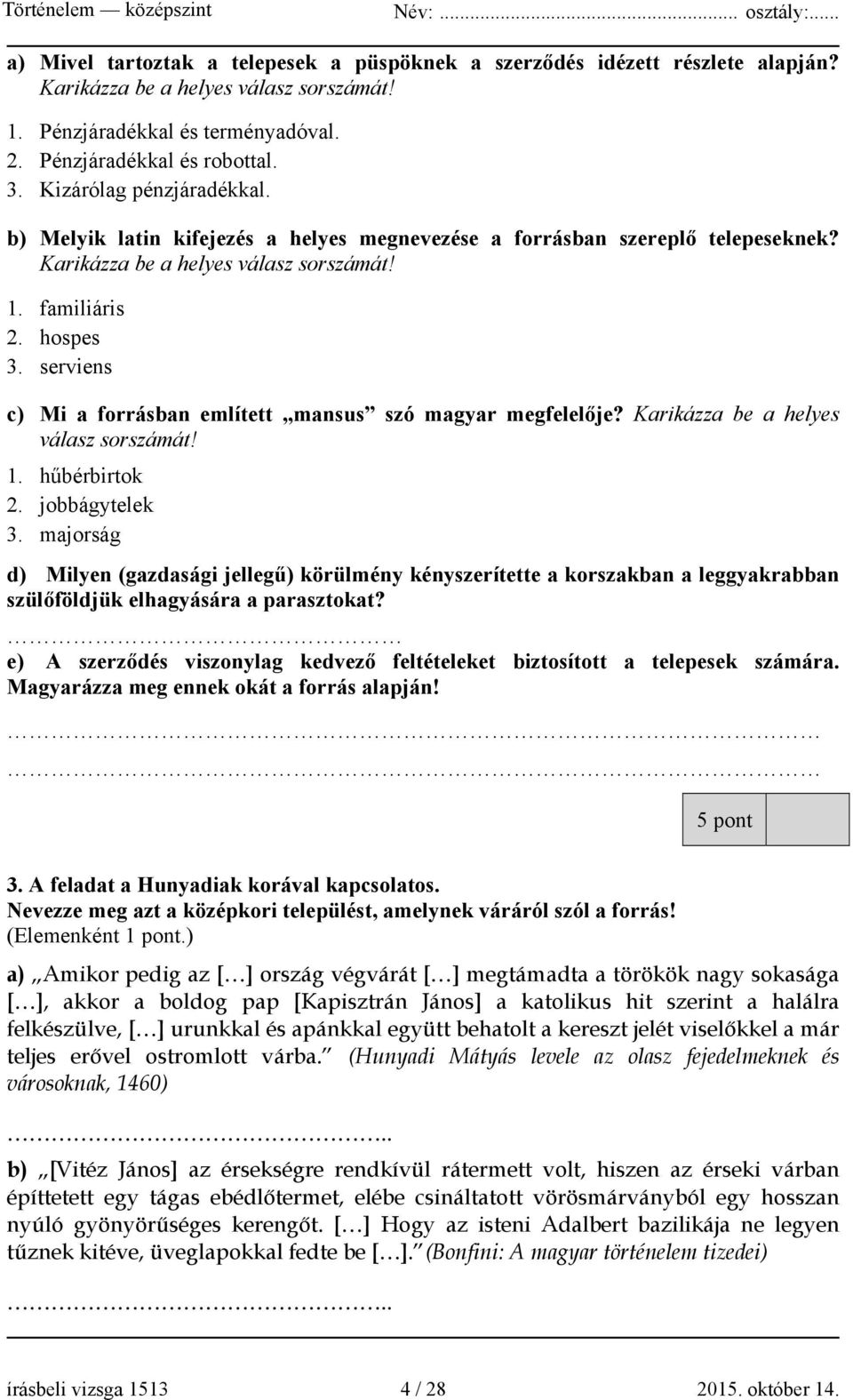 serviens c) Mi a forrásban említett mansus szó magyar megfelelője? Karikázza be a helyes válasz sorszámát! 1. hűbérbirtok 2. jobbágytelek 3.