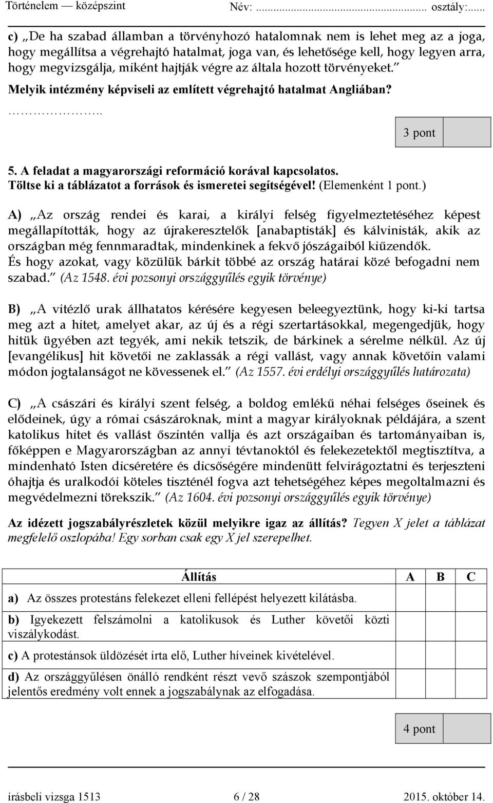 Töltse ki a táblázatot a források és ismeretei segítségével! (Elemenként 1 pont.