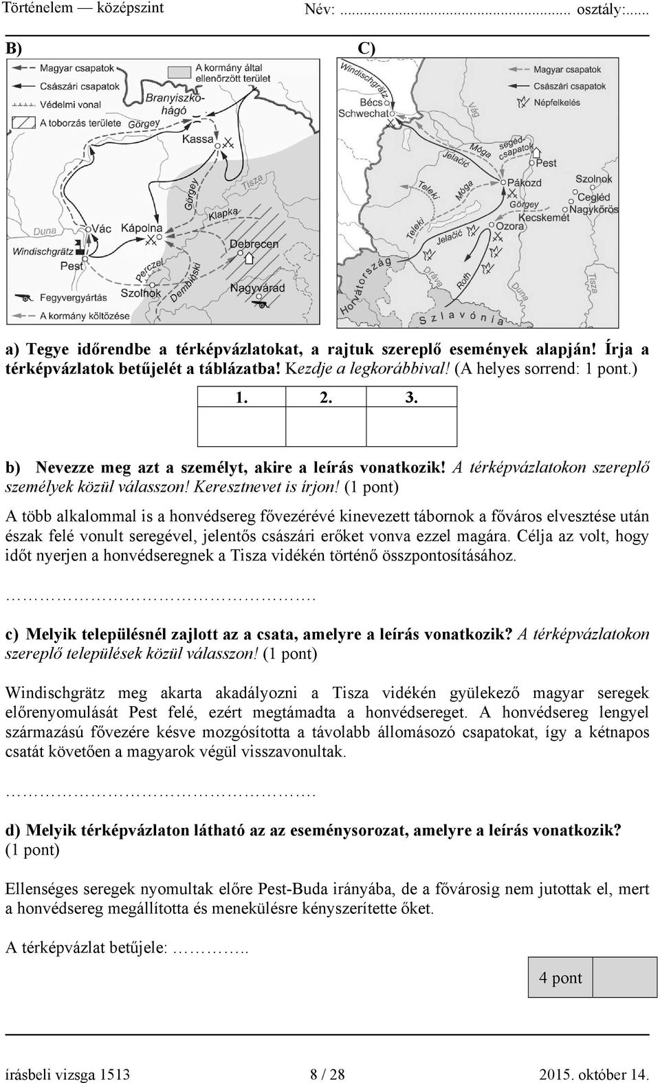 (1 pont) A több alkalommal is a honvédsereg fővezérévé kinevezett tábornok a főváros elvesztése után észak felé vonult seregével, jelentős császári erőket vonva ezzel magára.