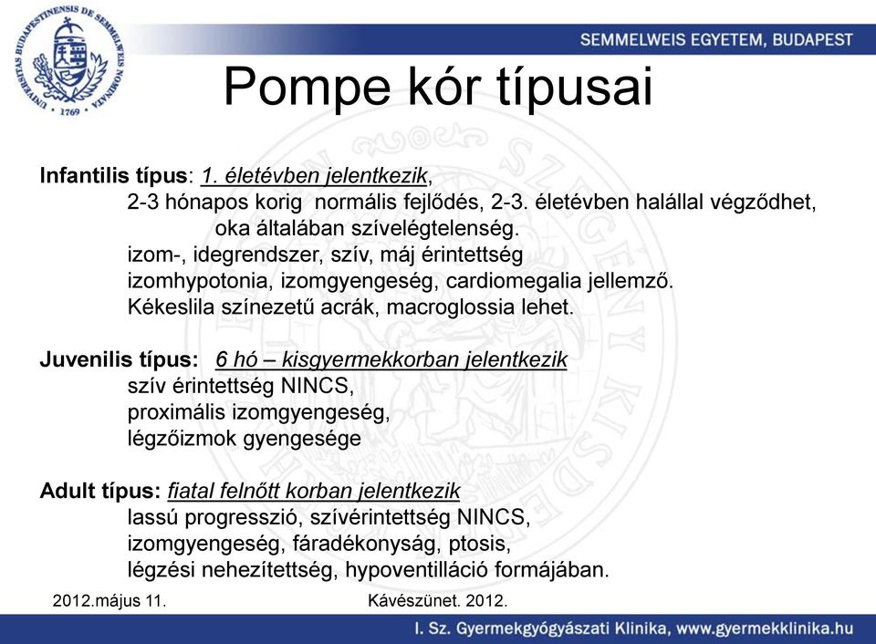 izom-, idegrendszer, szív, máj érintettség izomhypotonia, izomgyengeség, cardiomegalia jellemző. Kékeslila színezetű acrák, macroglossia lehet.