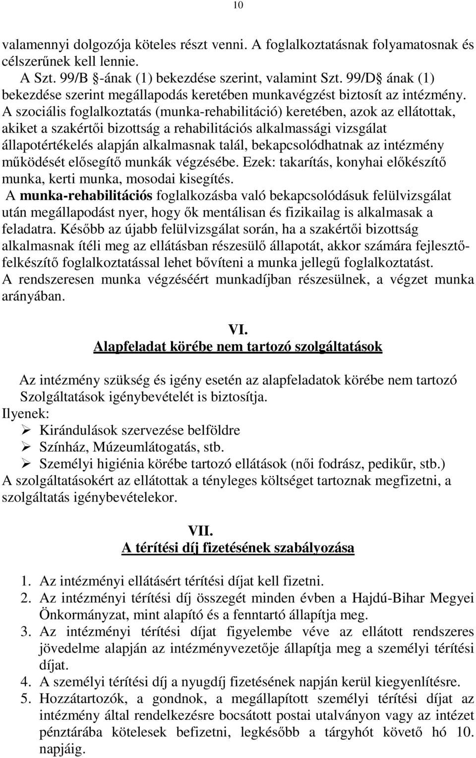 A szociális foglalkoztatás (munka-rehabilitáció) keretében, azok az ellátottak, akiket a szakértői bizottság a rehabilitációs alkalmassági vizsgálat állapotértékelés alapján alkalmasnak talál,