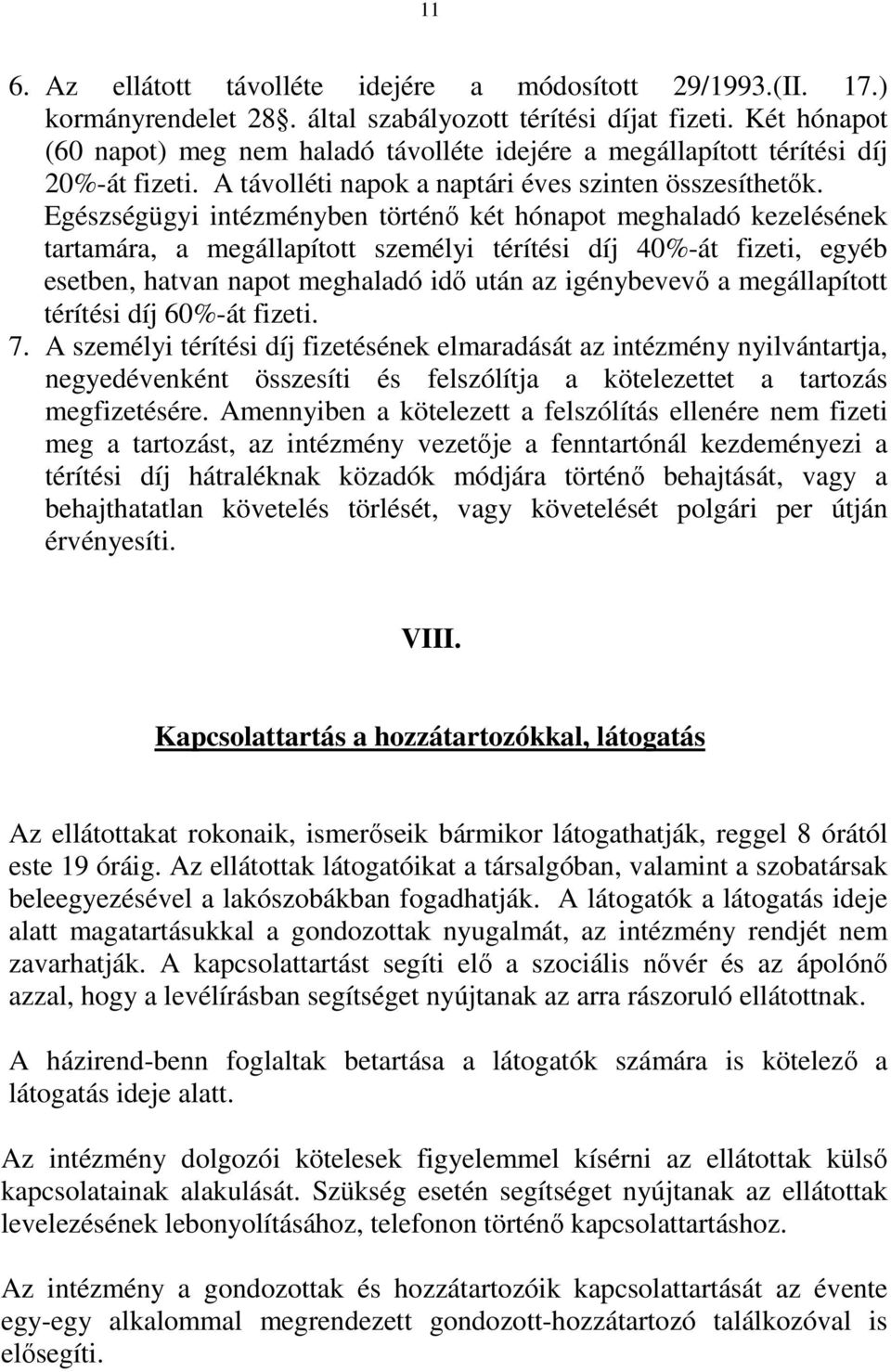 Egészségügyi intézményben történő két hónapot meghaladó kezelésének tartamára, a megállapított személyi térítési díj 40%-át fizeti, egyéb esetben, hatvan napot meghaladó idő után az igénybevevő a