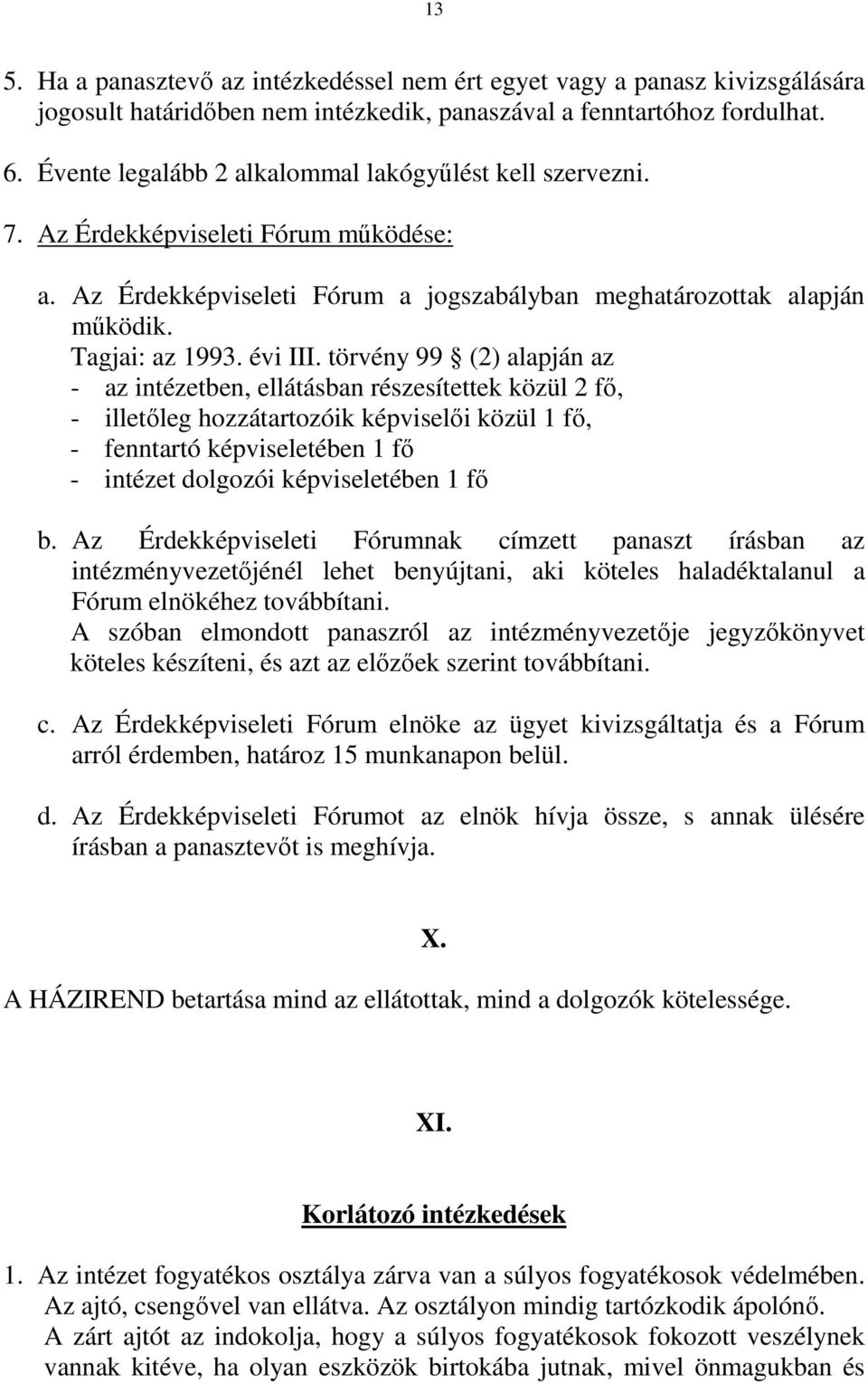törvény 99 (2) alapján az - az intézetben, ellátásban részesítettek közül 2 fő, - illetőleg hozzátartozóik képviselői közül 1 fő, - fenntartó képviseletében 1 fő - intézet dolgozói képviseletében 1