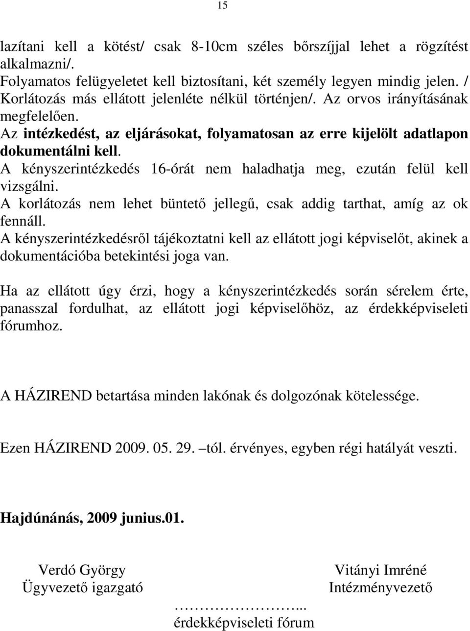A kényszerintézkedés 16-órát nem haladhatja meg, ezután felül kell vizsgálni. A korlátozás nem lehet büntető jellegű, csak addig tarthat, amíg az ok fennáll.