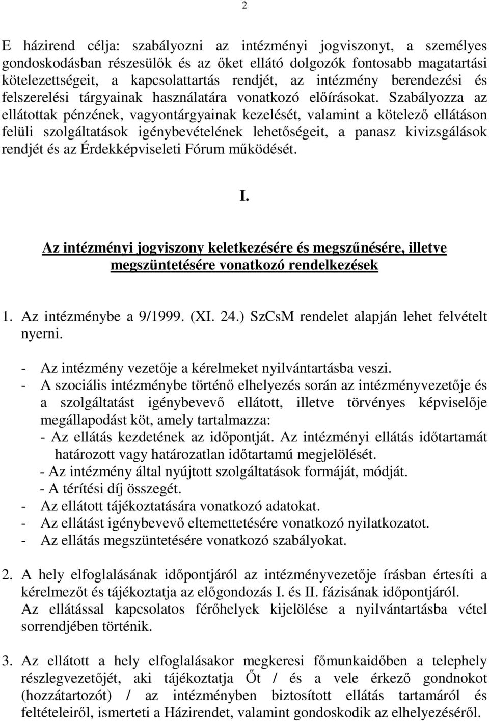 Szabályozza az ellátottak pénzének, vagyontárgyainak kezelését, valamint a kötelező ellátáson felüli szolgáltatások igénybevételének lehetőségeit, a panasz kivizsgálások rendjét és az