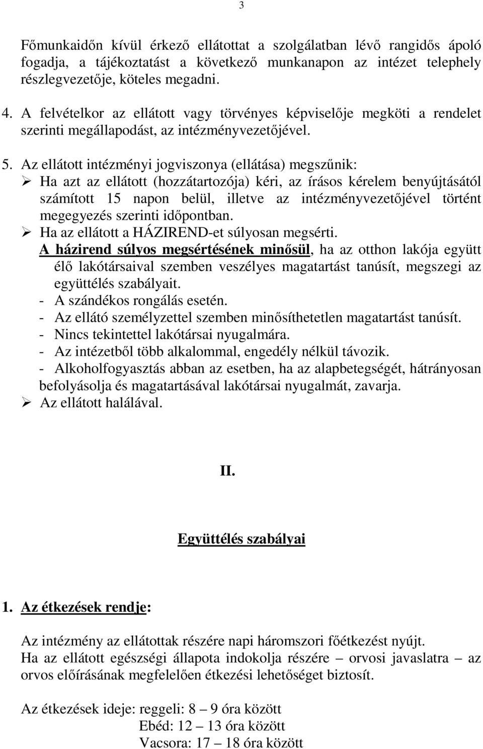 Az ellátott intézményi jogviszonya (ellátása) megszűnik: Ha azt az ellátott (hozzátartozója) kéri, az írásos kérelem benyújtásától számított 15 napon belül, illetve az intézményvezetőjével történt
