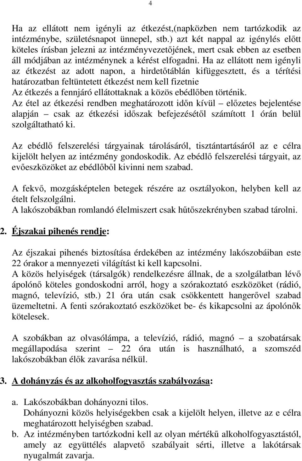 Ha az ellátott nem igényli az étkezést az adott napon, a hirdetőtáblán kifüggesztett, és a térítési határozatban feltüntetett étkezést nem kell fizetnie Az étkezés a fennjáró ellátottaknak a közös