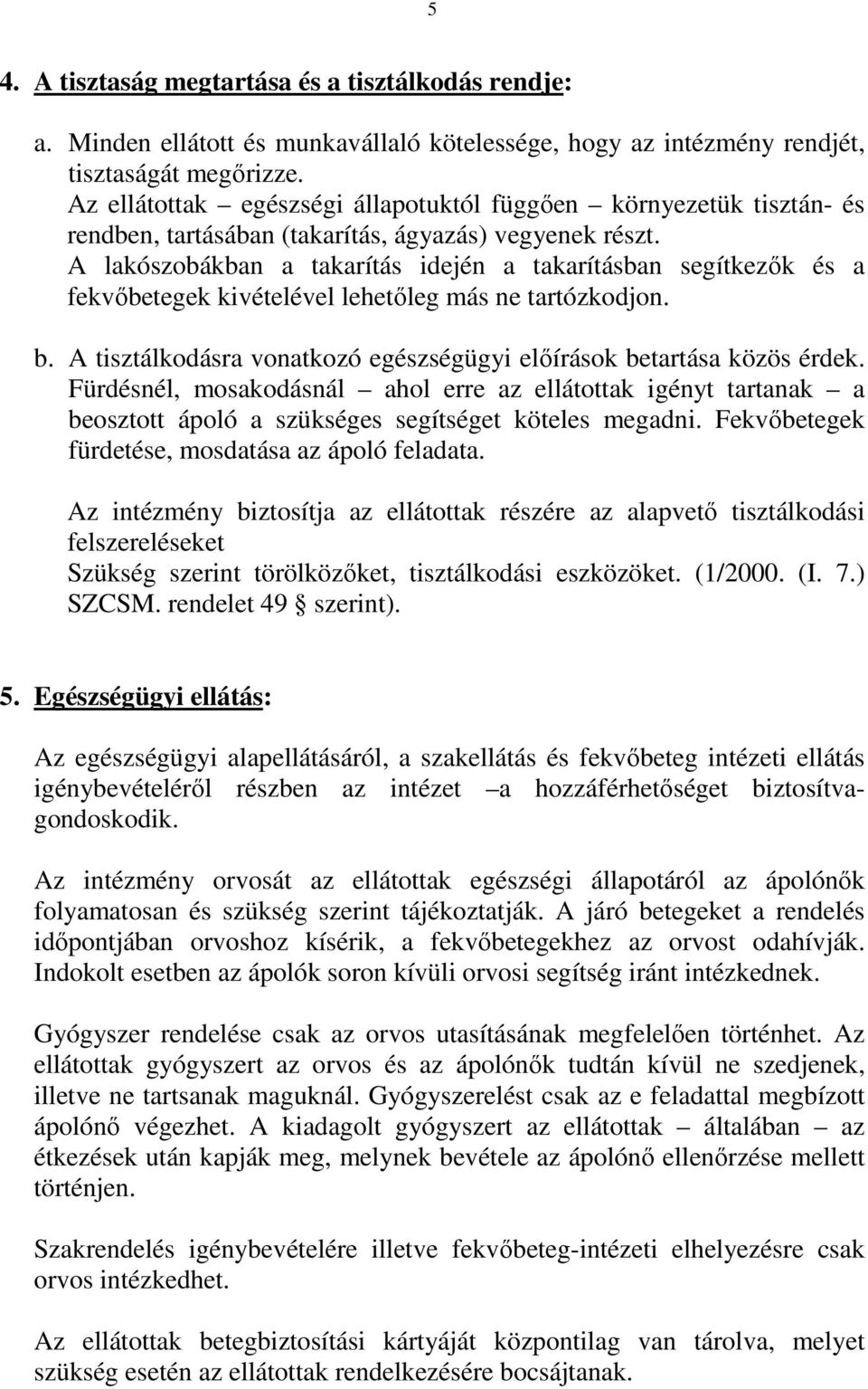 A lakószobákban a takarítás idején a takarításban segítkezők és a fekvőbetegek kivételével lehetőleg más ne tartózkodjon. b. A tisztálkodásra vonatkozó egészségügyi előírások betartása közös érdek.