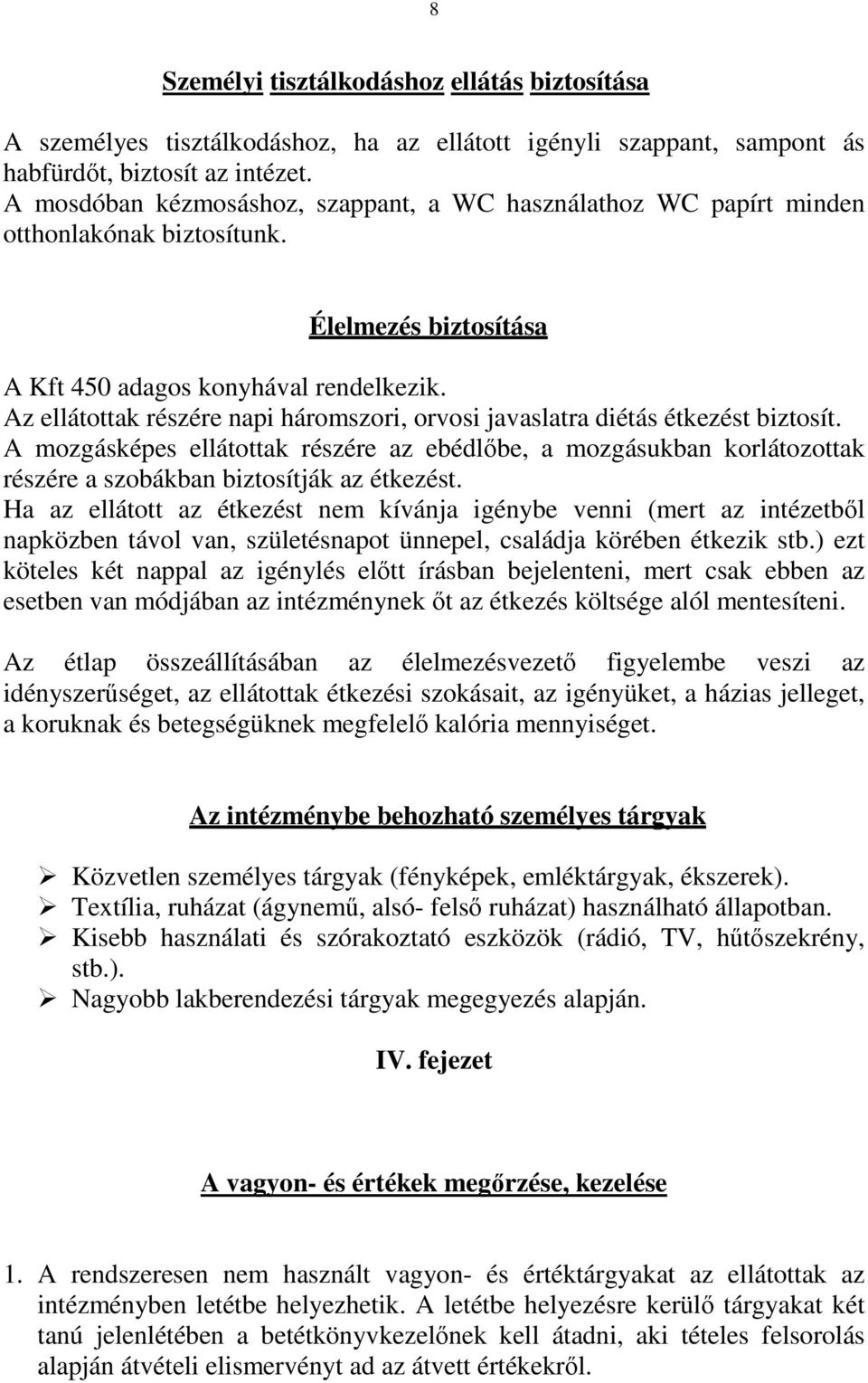 Az ellátottak részére napi háromszori, orvosi javaslatra diétás étkezést biztosít.