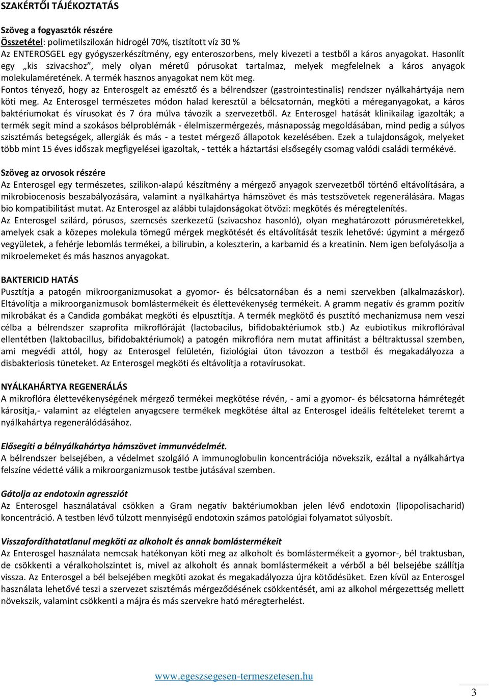 Fontos tényező, hogy az Enterosgelt az emésztő és a bélrendszer (gastrointestinalis) rendszer nyálkahártyája nem köti meg.