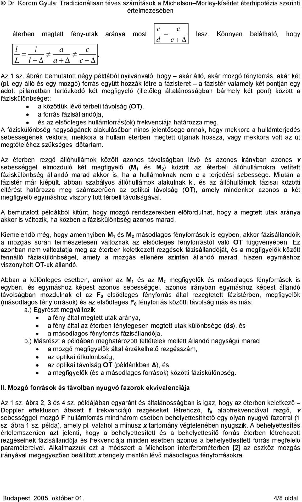 egy álló és egy mozgó) forrás együtt hozzák létre a fázisteret a fázistér valamely két pontján egy adott pillanatban tartózkodó két megfigyelő (illetőleg általánosságban bármely két pont) között a