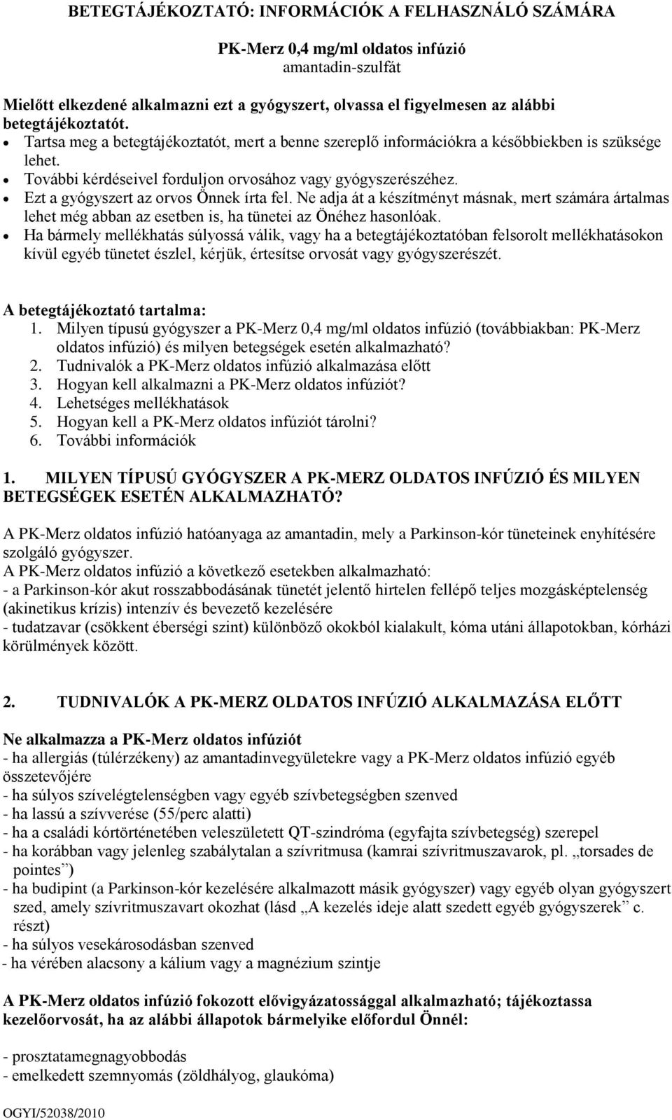 Ezt a gyógyszert az orvos Önnek írta fel. Ne adja át a készítményt másnak, mert számára ártalmas lehet még abban az esetben is, ha tünetei az Önéhez hasonlóak.