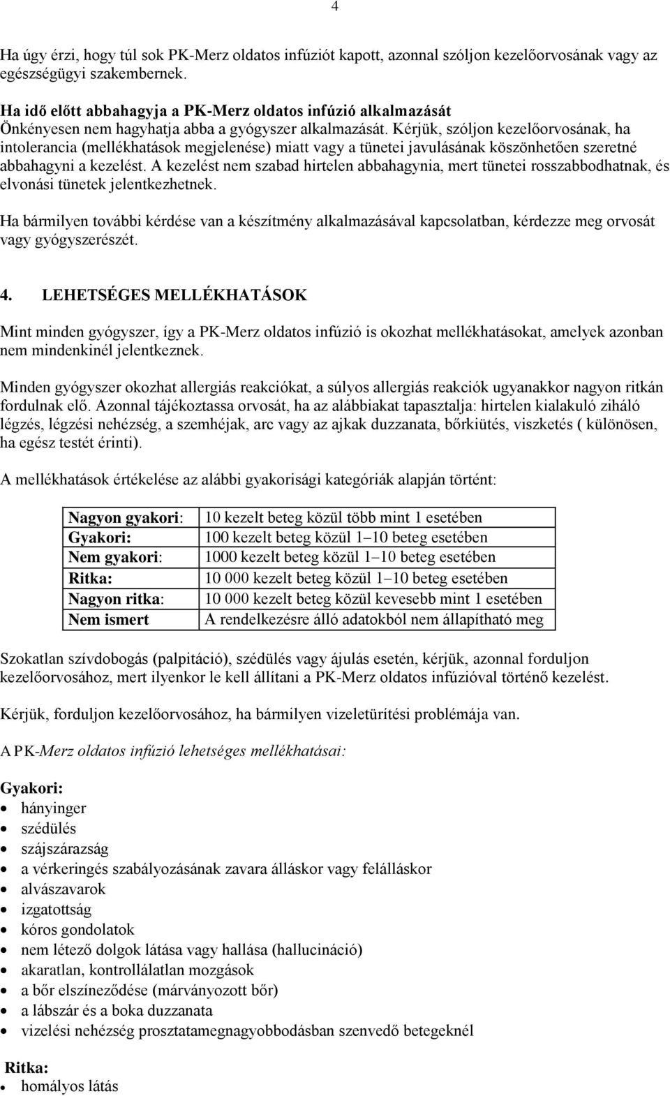 Kérjük, szóljon kezelőorvosának, ha intolerancia (mellékhatások megjelenése) miatt vagy a tünetei javulásának köszönhetően szeretné abbahagyni a kezelést.