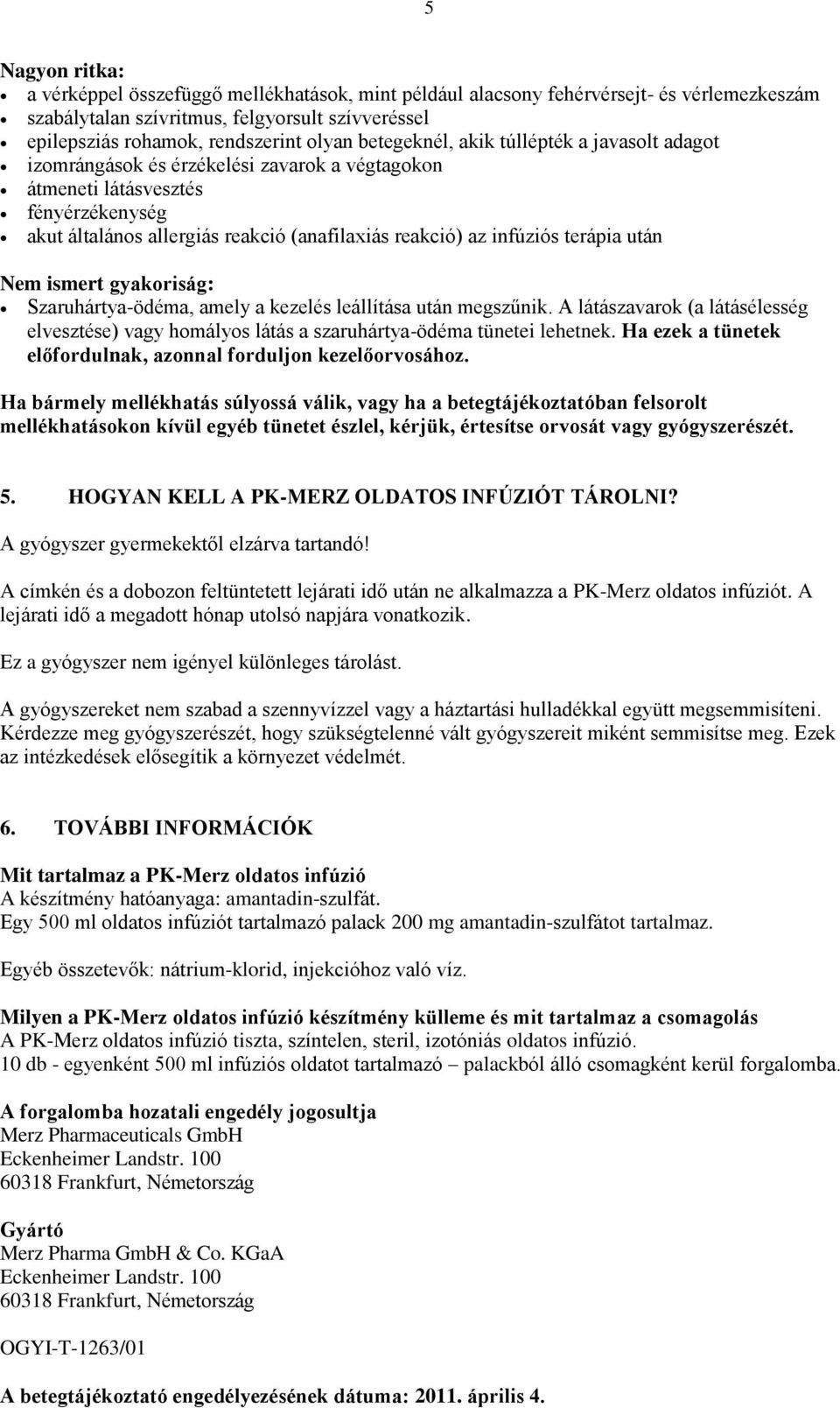 terápia után Nem ismert gyakoriság: Szaruhártya-ödéma, amely a kezelés leállítása után megszűnik. A látászavarok (a látásélesség elvesztése) vagy homályos látás a szaruhártya-ödéma tünetei lehetnek.