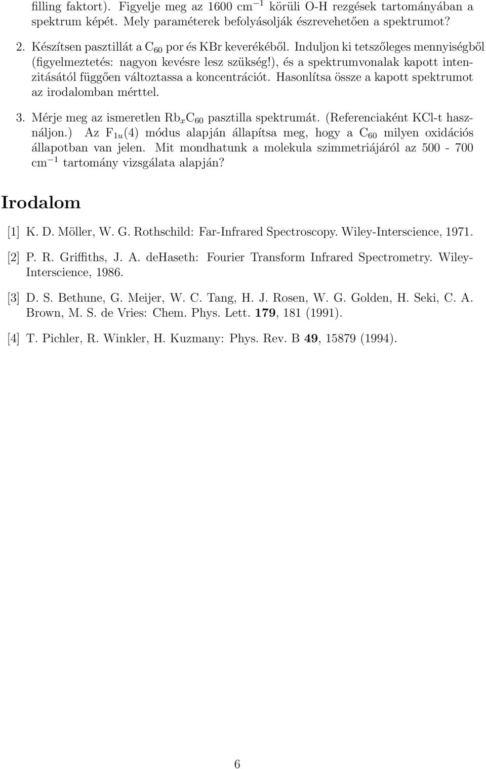 ), és a spektrumvonalak kapott intenzitásától függően változtassa a koncentrációt. Hasonlítsa össze a kapott spektrumot az irodalomban mérttel. 3.