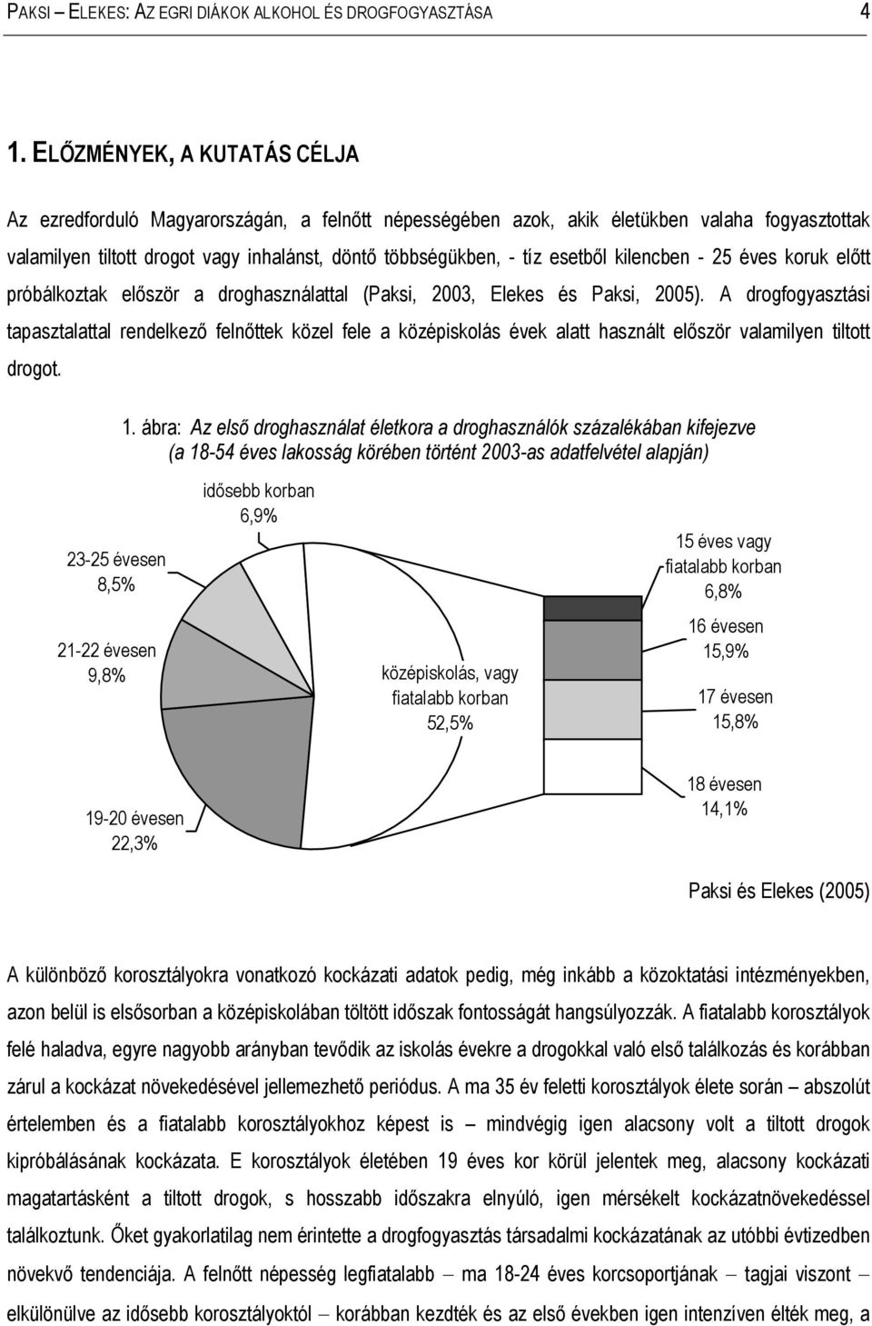 esetből kilencben - 25 éves koruk előtt próbálkoztak először a droghasználattal (Paksi, 2003, Elekes és Paksi, 2005).