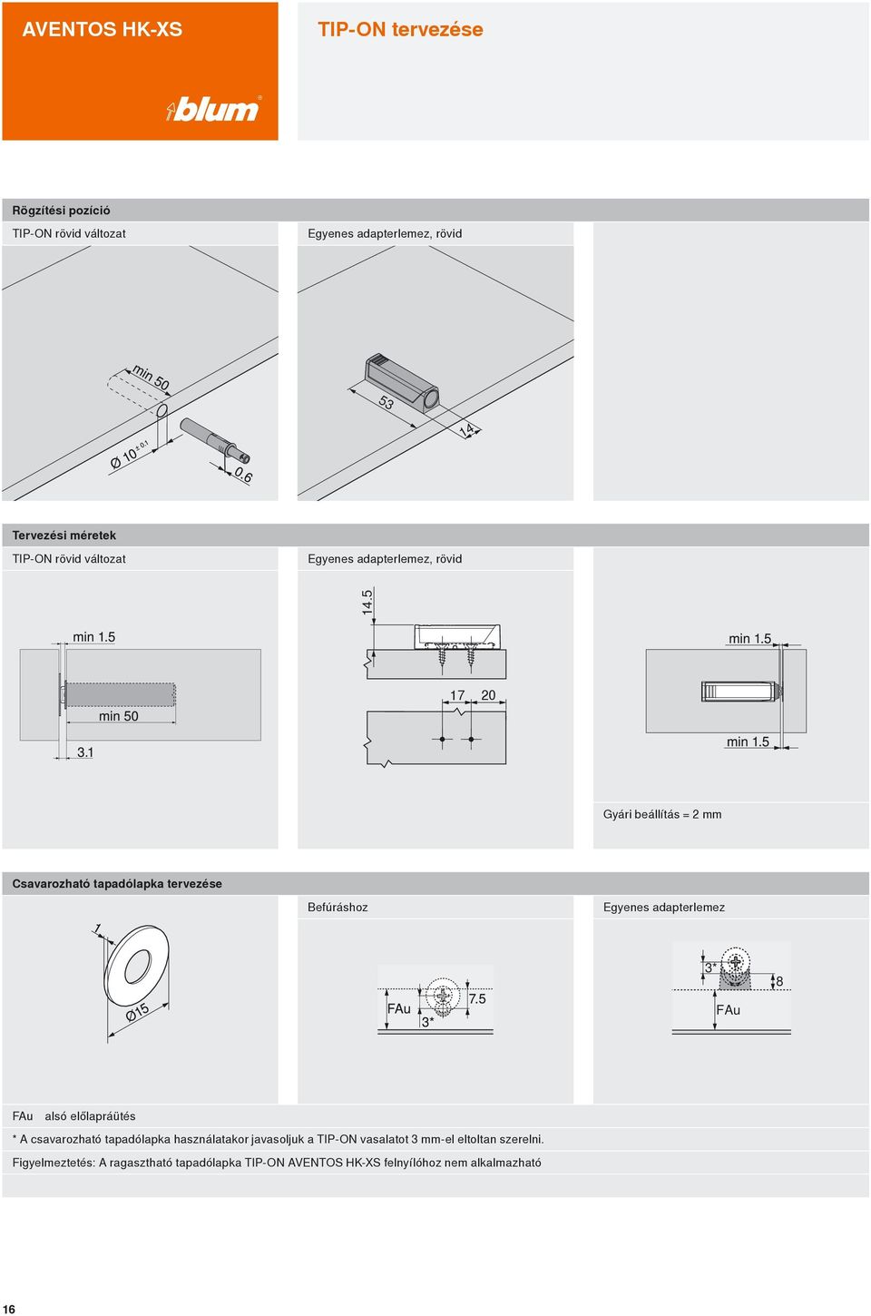 Egyenes adapterlemez FAu alsó előlapráütés * A csavarozható tapadólapka használatakor javasoljuk a TIP-ON vasalatot 3