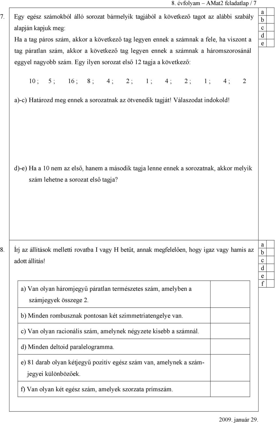 háromszorosánál ggyl ngyo szám. Egy ilyn sorozt lső 12 tgj kövtkző: 10 ; 5 ; 16 ; 8 ; 4 ; 2 ; 1 ; 4 ; 2 ; 1 ; 4 ; 2 )-) Htároz mg nnk soroztnk z ötvnik tgját! Válszot inokol!