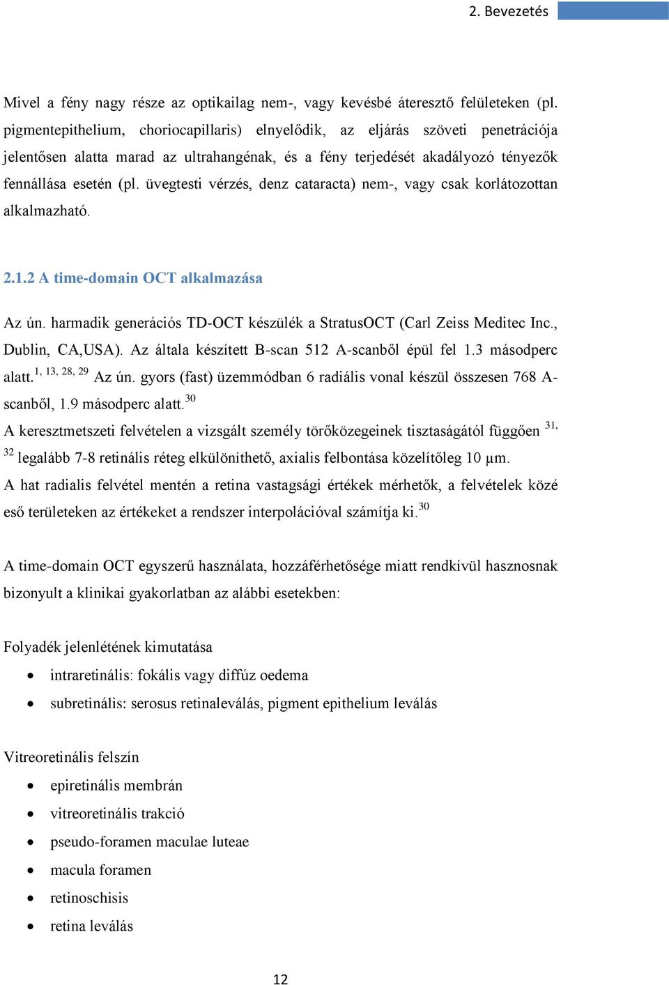 üvegtesti vérzés, denz cataracta) nem-, vagy csak korlátozottan alkalmazható. 2.1.2 A time-domain OCT alkalmazása Az ún. harmadik generációs TD-OCT készülék a StratusOCT (Carl Zeiss Meditec Inc.