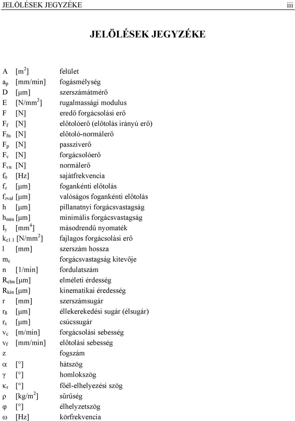 [µm] pillanatnyi forgácsvastagság h min [µm] minimális forgácsvastagság I y [mm 4 ] másodrendű nyomaték k c1.