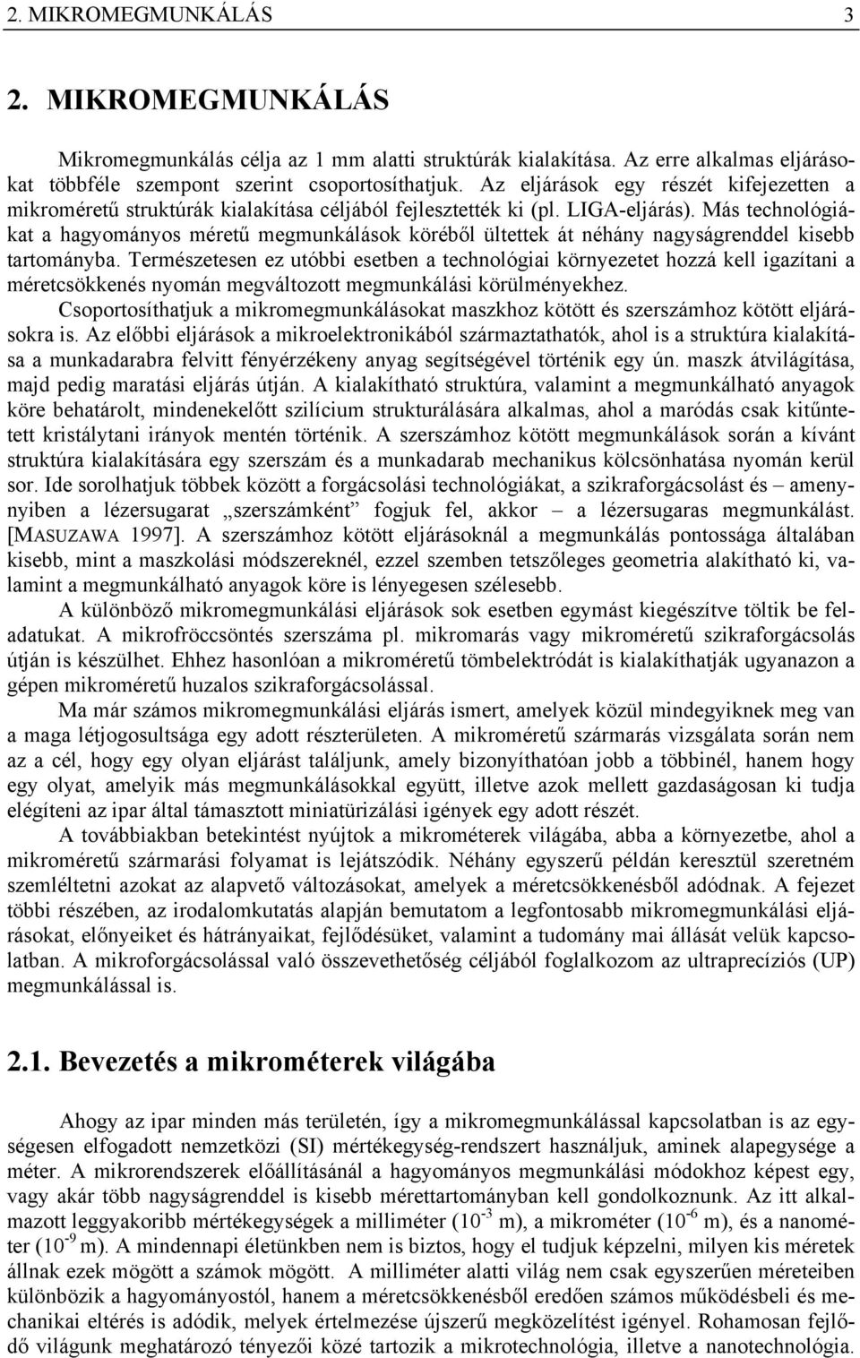 Más technológiákat a hagyományos méretű megmunkálások köréből ültettek át néhány nagyságrenddel kisebb tartományba.