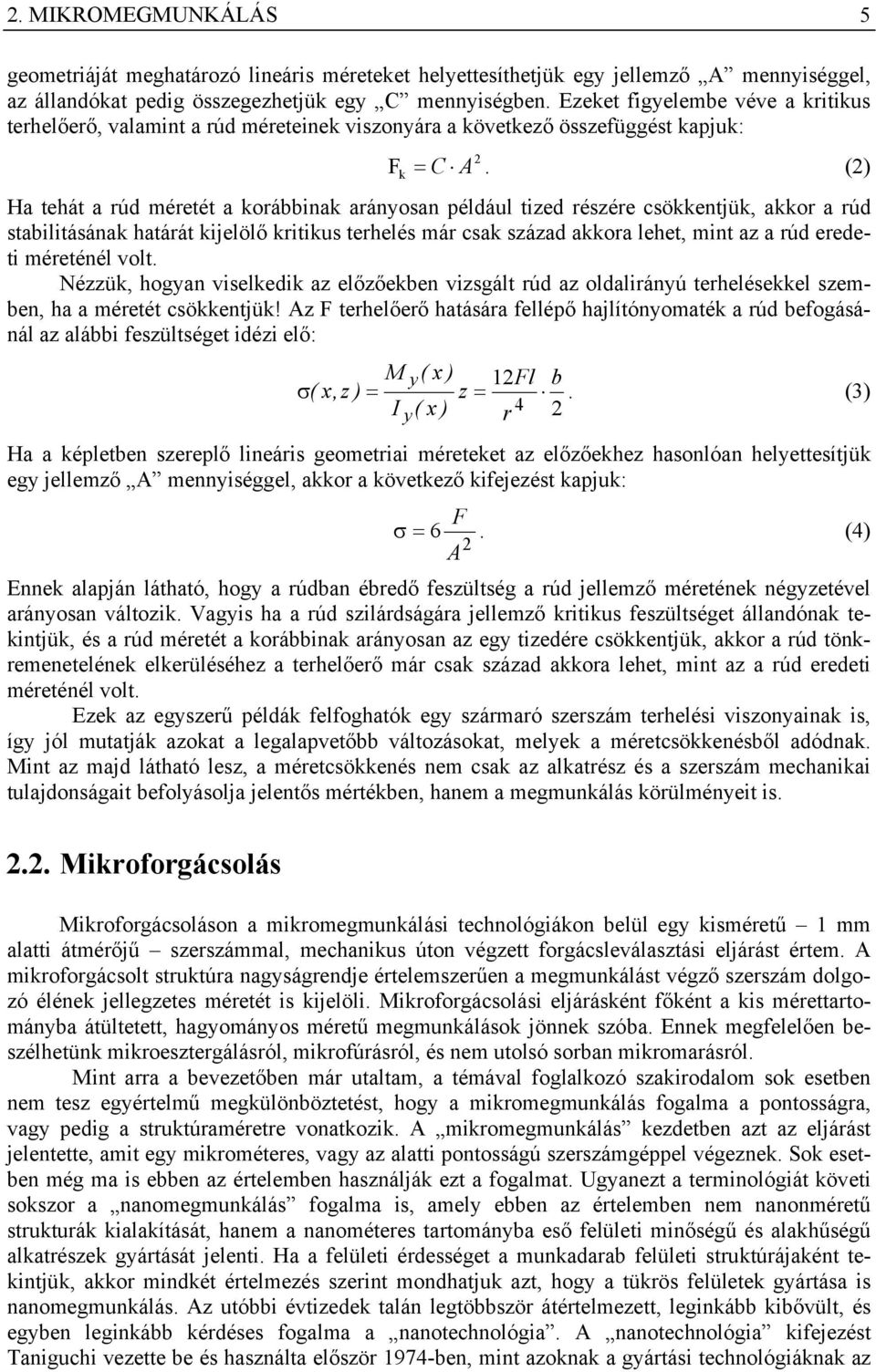 (2) Ha tehát a rúd méretét a korábbinak arányosan például tized részére csökkentjük, akkor a rúd stabilitásának határát kijelölő kritikus terhelés már csak század akkora lehet, mint az a rúd eredeti
