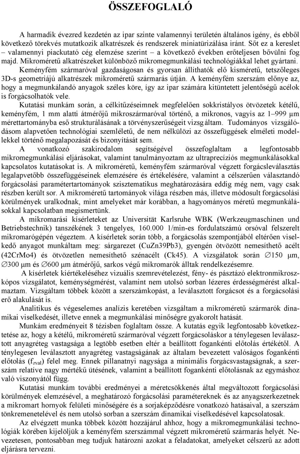 Keményfém szármaróval gazdaságosan és gyorsan állíthatók elő kisméretű, tetszőleges 3D-s geometriájú alkatrészek mikroméretű szármarás útján.