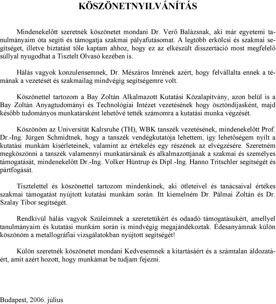 Hálás vagyok konzulensemnek, Dr. Mészáros Imrének azért, hogy felvállalta ennek a témának a vezetését és szakmailag mindvégig segítségemre volt.