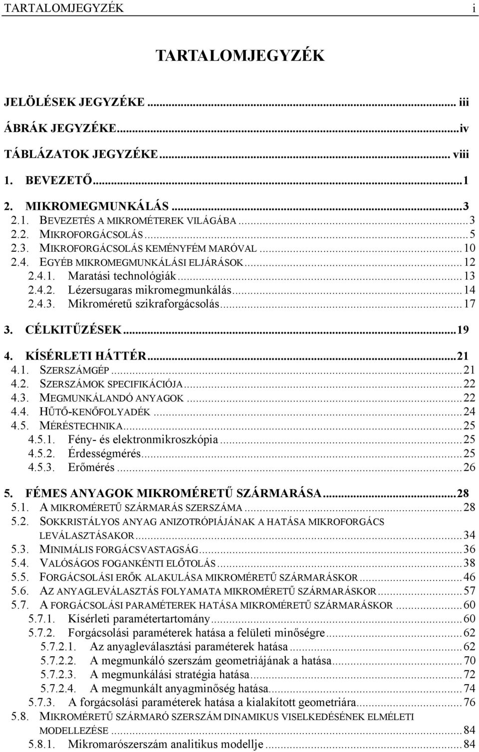 ..17 3. CÉLKITŰZÉSEK...19 4. KÍSÉRLETI HÁTTÉR...21 4.1. SZERSZÁMGÉP...21 4.2. SZERSZÁMOK SPECIFIKÁCIÓJA...22 4.3. MEGMUNKÁLANDÓ ANYAGOK...22 4.4. HŰTŐ-KENŐFOLYADÉK...24 4.5. MÉRÉSTECHNIKA...25 4.5.1. Fény- és elektronmikroszkópia.