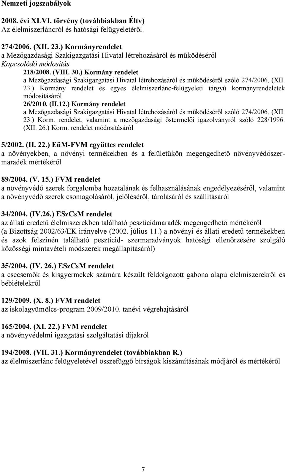 .) Kormány rendelet a Mezőgazdasági Szakigazgatási Hivatal létrehozásáról és működéséről szóló /. (XII..) Kormány rendelet és egyes élelmiszerlánc-felügyeleti tárgyú kormányrendeletek módosításáról /.