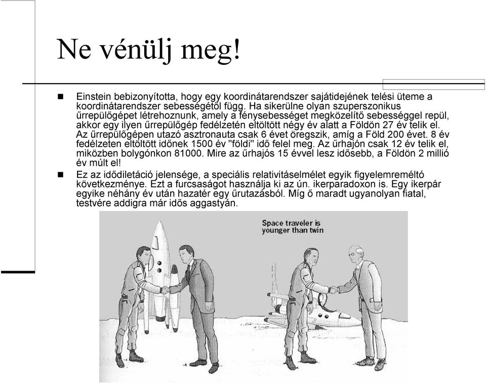 el. Az űrrepülőgépen utazó asztronauta csak 6 évet öregszik, amíg a Föld 200 évet. 8 év fedélzeten eltöltött időnek 1500 év "földi" idő felel meg.