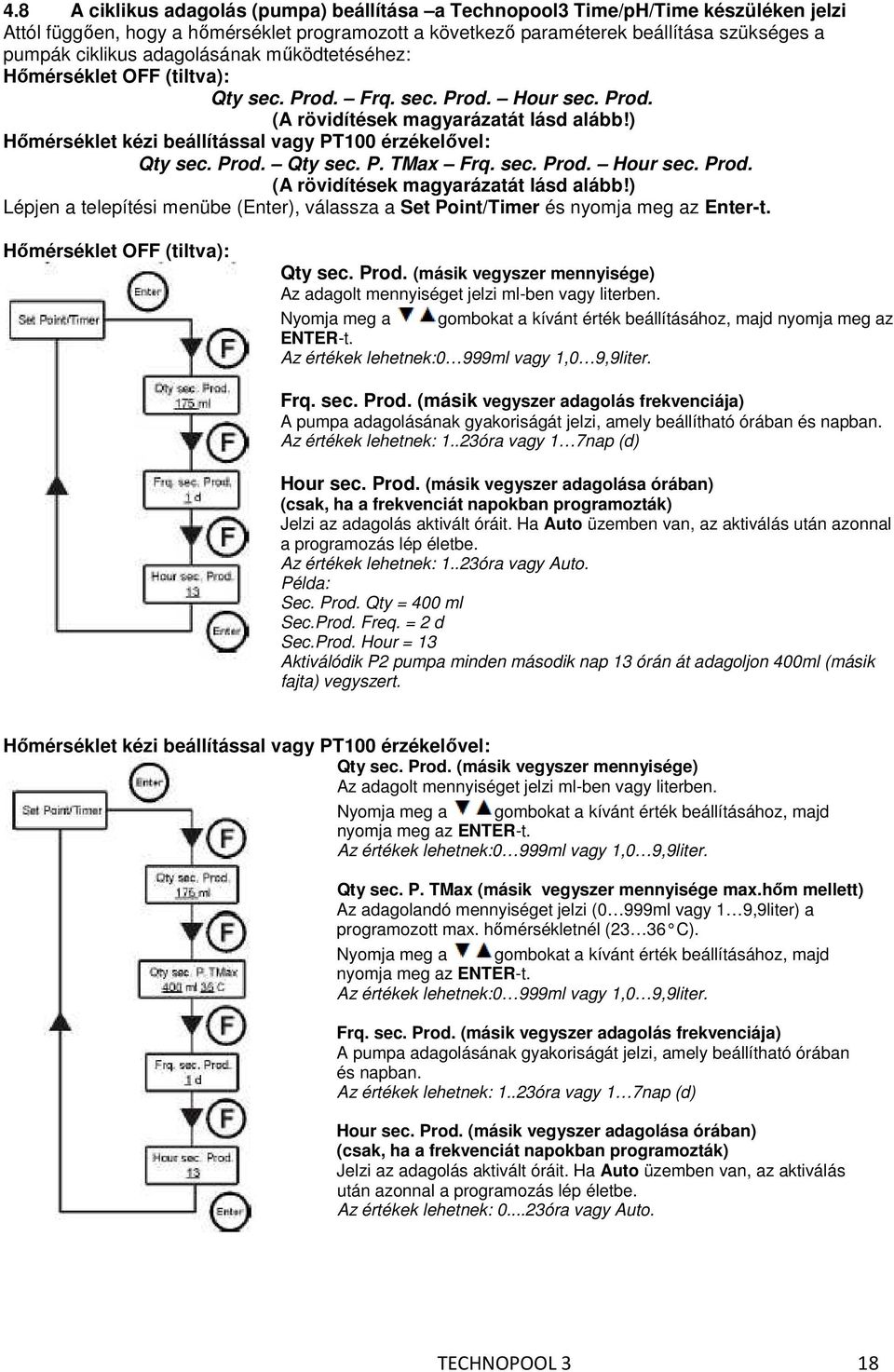 ) Hőmérséklet kézi beállítással vagy PT100 érzékelővel: Qty sec. Prod. Qty sec. P. TMax Frq. sec. Prod. Hour sec. Prod. (A rövidítések magyarázatát lásd alább!