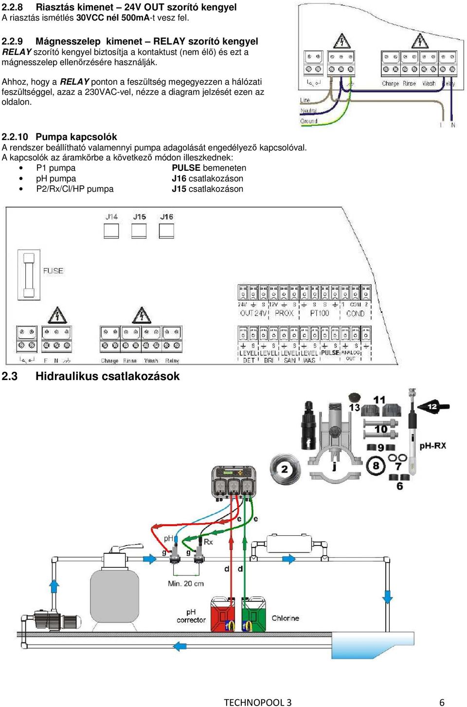 0VAC-vel, nézze a diagram jelzését ezen az oldalon. 2.2.10 Pumpa kapcsolók A rendszer beállítható valamennyi pumpa adagolását engedélyező kapcsolóval.