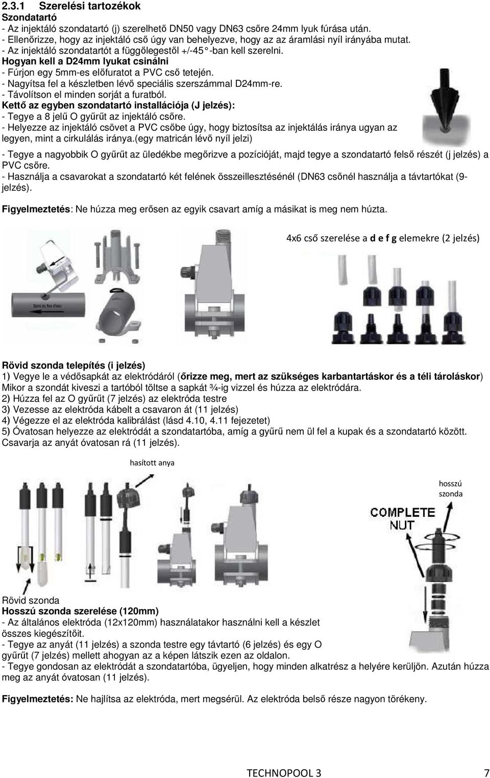 Hogyan kell a D24mm lyukat csinálni - Fúrjon egy 5mm-es előfuratot a PVC cső tetején. - Nagyítsa fel a készletben lévő speciális szerszámmal D24mm-re. - Távolítson el minden sorját a furatból.
