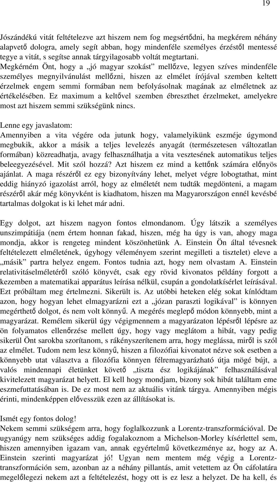 Megkérném Önt, hogy a jó magyar szokást mellőzve, legyen szíves mindenféle személyes megnyilvánulást mellőzni, hiszen az elmélet írójával szemben keltett érzelmek engem semmi formában nem