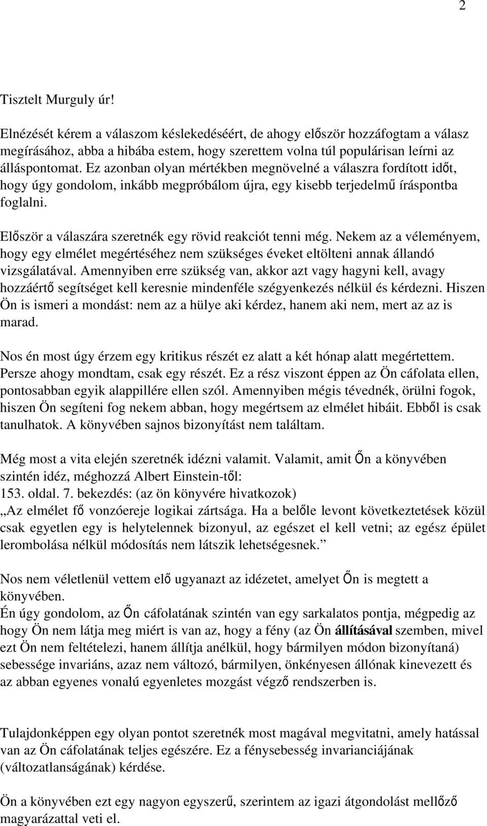 Először a válaszára szeretnék egy rövid reakciót tenni még. Nekem az a véleményem, hogy egy elmélet megértéséhez nem szükséges éveket eltölteni annak állandó vizsgálatával.