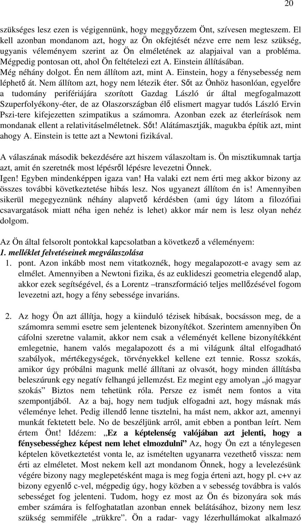 Mégpedig pontosan ott, ahol Ön feltételezi ezt A. Einstein állításában. Még néhány dolgot. Én nem állítom azt, mint A. Einstein, hogy a fénysebesség nem léphet ő át.