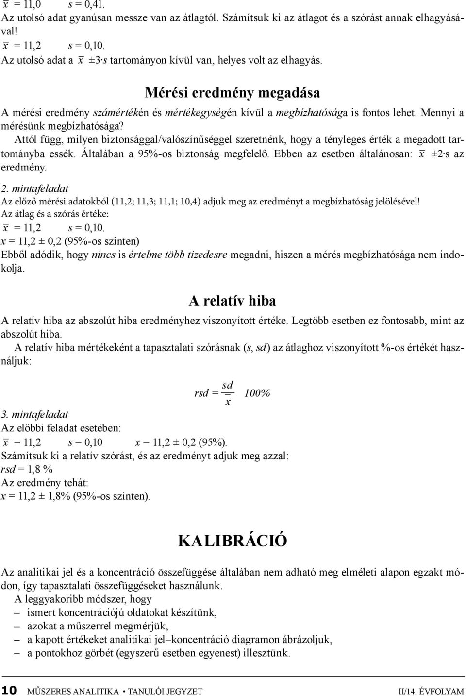 Mennyi a mérésünk megbízhatósága? Attól függ, milyen biztonsággal/valószínűséggel szeretnénk, hogy a tényleges érték a megadott tartományba essék. Általában a 95%-os biztonság megfelelő.