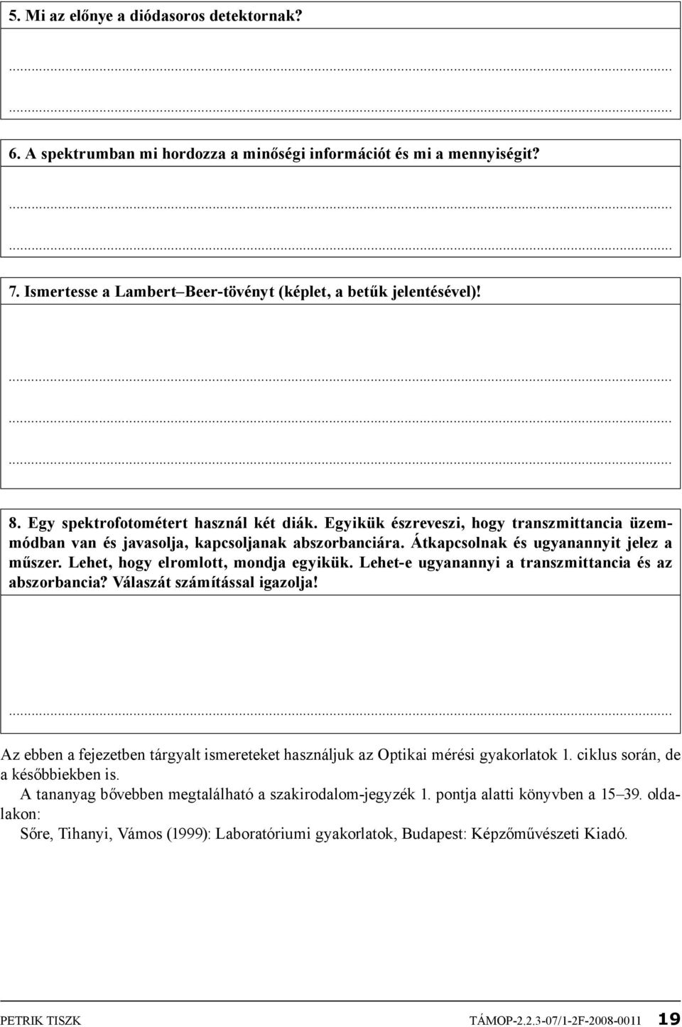 Lehet, hogy elromlott, mondja egyikük. Lehet-e ugyanannyi a transzmittancia és az abszorbancia? Válaszát számítással igazolja!