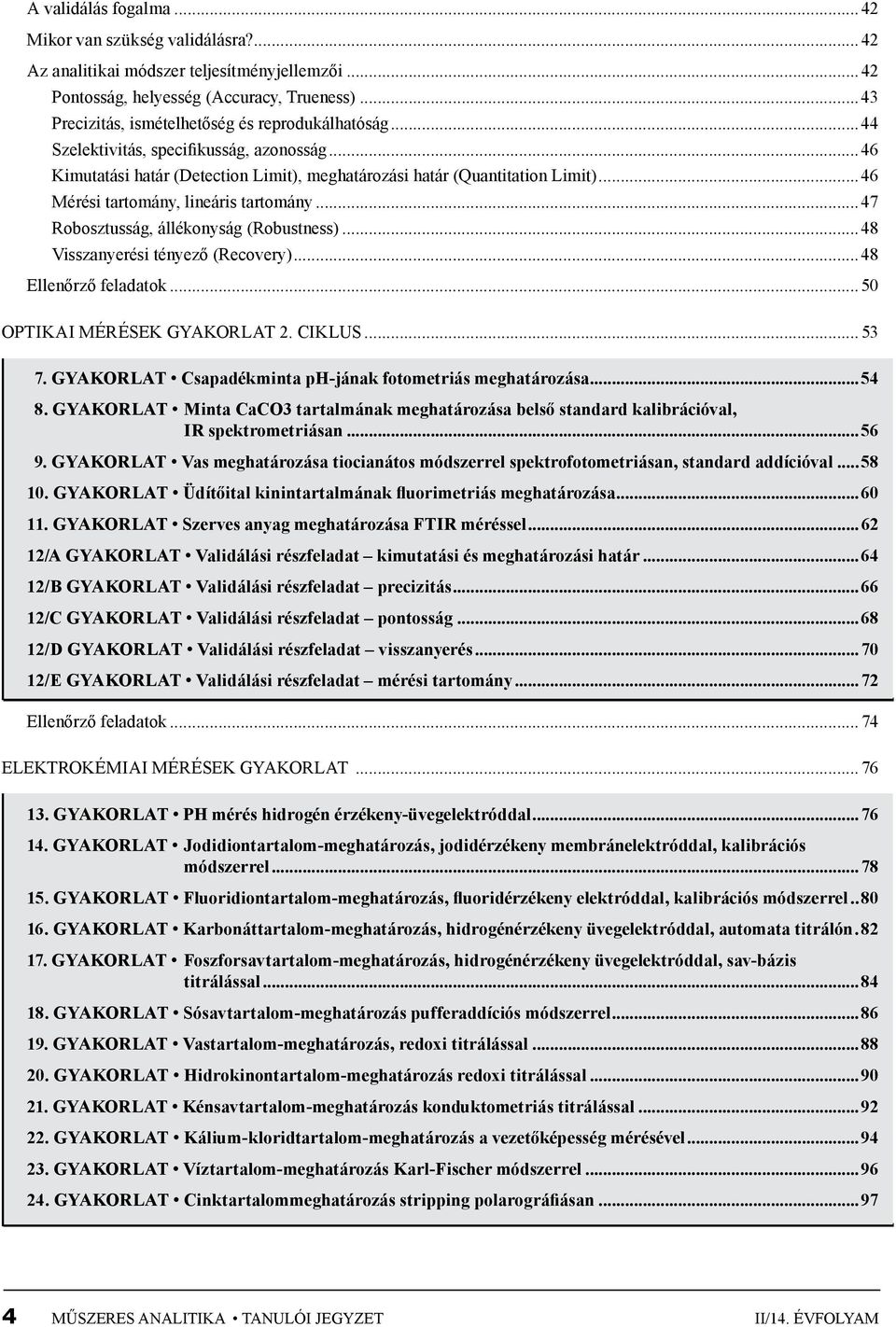 ..46 Mérési tartomány, lineáris tartomány...47 Robosztusság, állékonyság (Robustness)...48 Visszanyerési tényező (Recovery)...48 Ellenőrző feladatok...50 Optikai mérések gyakorlat 2. ciklus... 53 7.