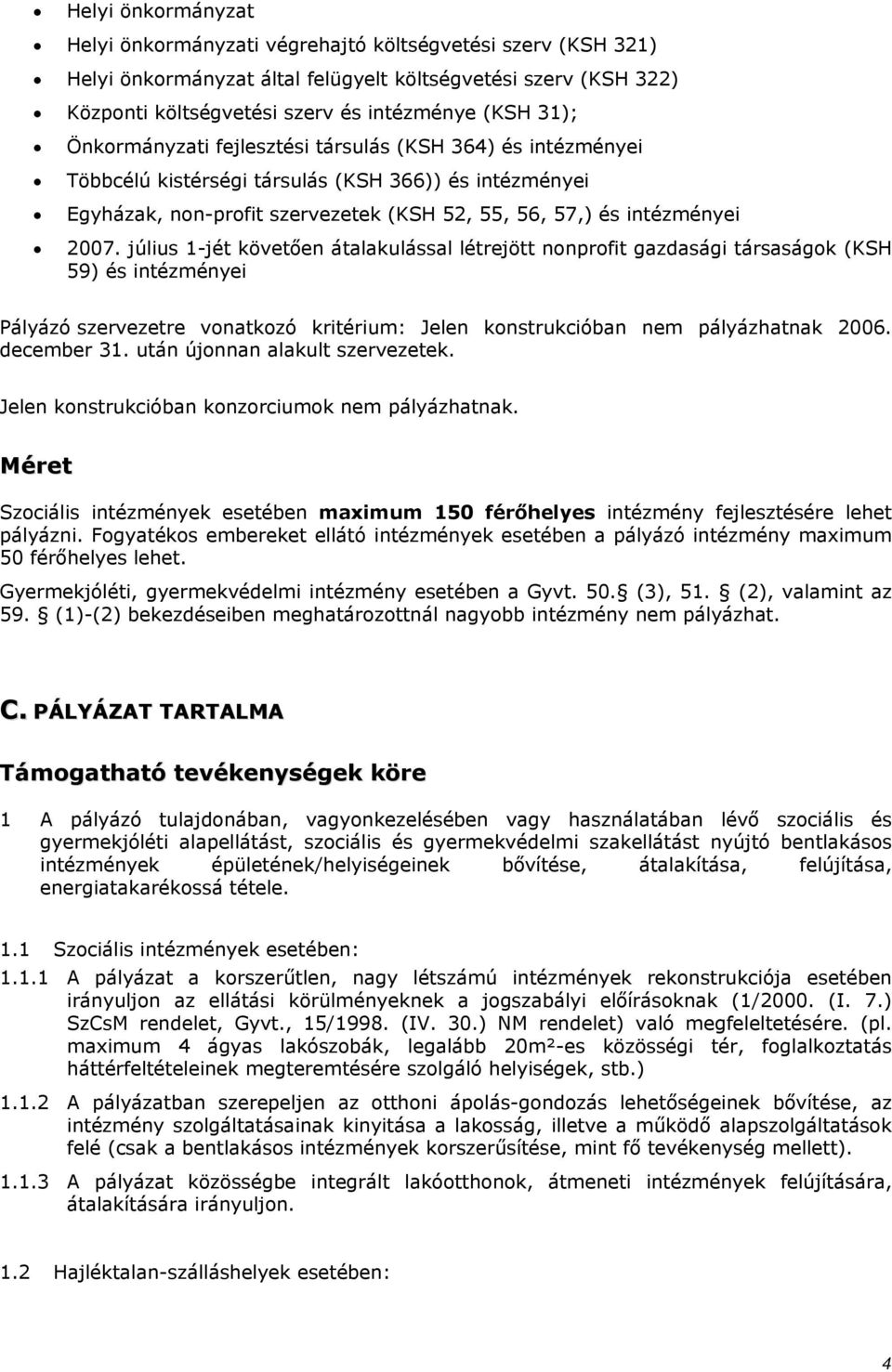 július 1-jét követően átalakulással létrejött nonprofit gazdasági társaságok (KSH 59) és intézményei Pályázó szervezetre vonatkozó kritérium: Jelen konstrukcióban nem pályázhatnak 2006. december 31.