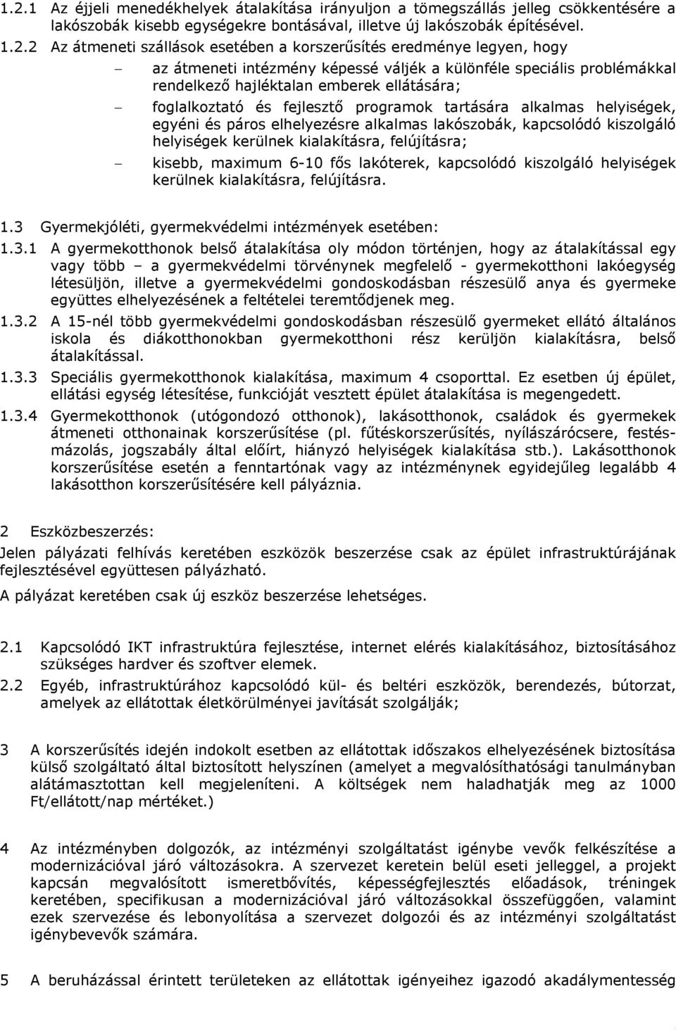 tartására alkalmas helyiségek, egyéni és páros elhelyezésre alkalmas lakószobák, kapcsolódó kiszolgáló helyiségek kerülnek kialakításra, felújításra; kisebb, maximum 6-10 fős lakóterek, kapcsolódó