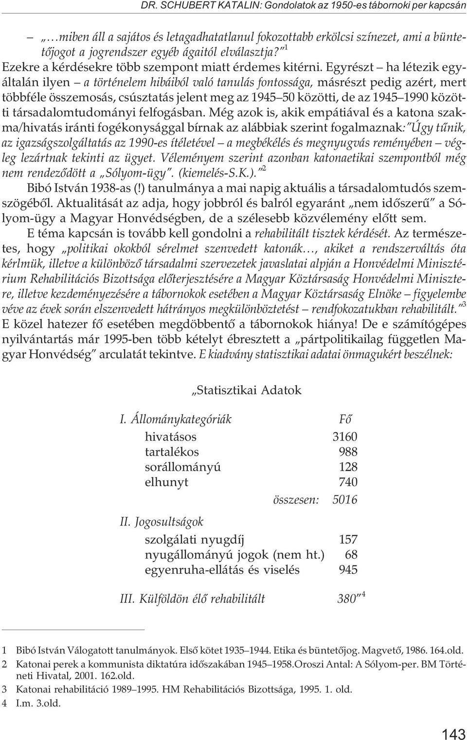 Egyrészt ha létezik egyáltalán ilyen a történelem hibáiból való tanulás fontossága, másrészt pedig azért, mert többféle összemosás, csúsztatás jelent meg az 1945 50 közötti, de az 1945 1990 közötti