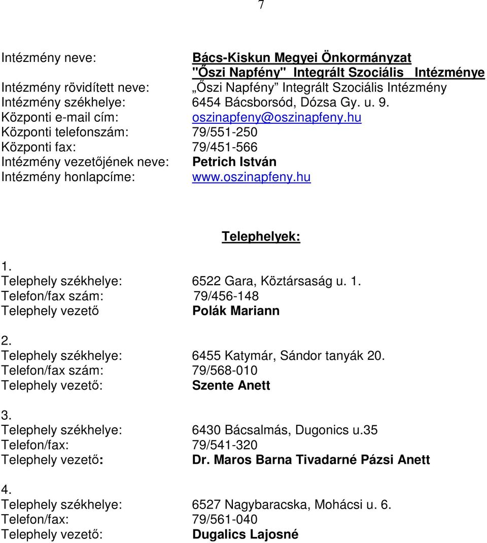 Telephely székhelye: 6522 Gara, Köztársaság u. 1. Telefon/fax szám: 79/456-148 Telephely vezetı Polák Mariann 2. Telephely székhelye: 6455 Katymár, Sándor tanyák 20.