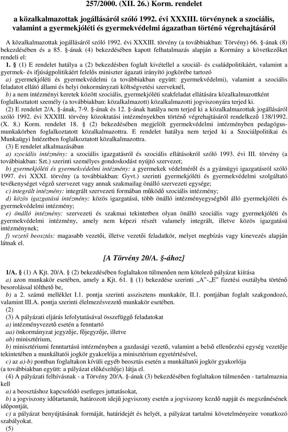 -ának (8) bekezdésében és a 85. -ának (4) bekezdésében kapott felhatalmazás alapján a Kormány a következőket rendeli el: 1.