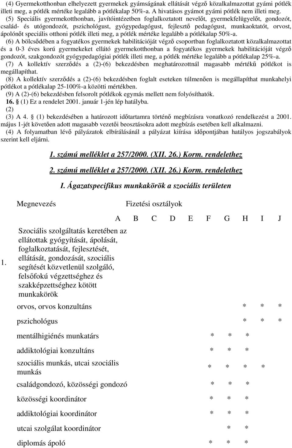 (5) Speciális gyermekotthonban, javítóintézetben foglalkoztatott nevelőt, gyermekfelügyelőt, gondozót, család- és utógondozót, pszichológust, gyógypedagógust, fejlesztő pedagógust, munkaoktatót,